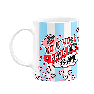 Caneca Namorados - Só eu e você, nada mais! Te amo!