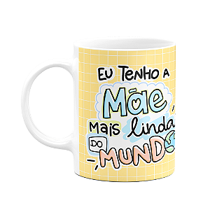Caneca Mães - Eu tenho a mãe mais linda do mundo