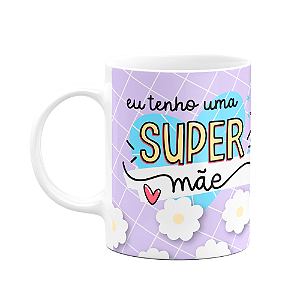Caneca Mães - Eu tenho uma super mãe - 325ml