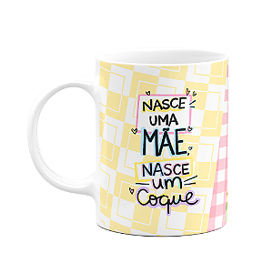 Caneca Mães - Nasce uma mãe, nasce um coque - Mãe 24h