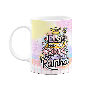 Caneca Mães - Ela não usa coroa mas é a minha rainha
