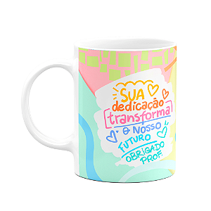 Caneca Professor - Sua dedicação, transforma nosso futuro