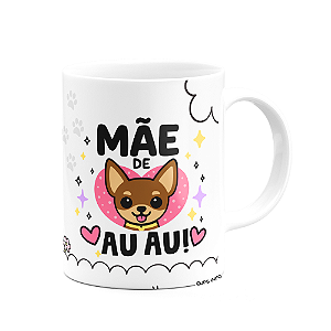 Caneca Mães - Te amor mãe - Mãe de AU AU - Chihuahua