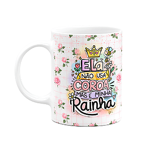 Caneca Mães - Não usa coroa mas é a minha rainha - M5