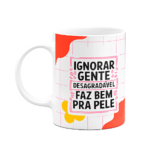 Caneca Divertida - Ignorar gente desagradável faz bem p pele