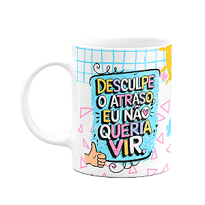 Caneca Divertida - Desculpe o atraso, eu não queria vir