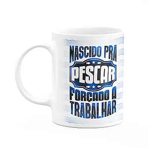 Caneca Pais - Nascido pra pescar, forçado a trabalhar