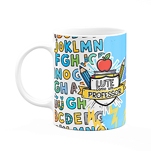 Caneca - Lute como um professor - O melhor prof que existe