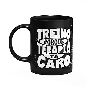 Caneca Fitness Academia - Treino pq terapira tá caro - Preta