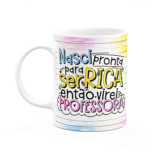Caneca Professora - Nasci pronta para ser rica