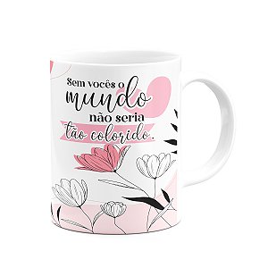 Caneca Mulheres - Sem você, o mundo não seria tão colorido