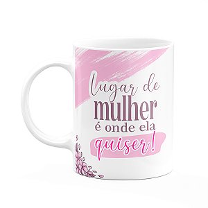 Caneca Mulheres - Lugar de mulher é onde ela quiser - 325ml