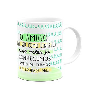 Caneca Amizade - O amigo deve ser como o dinheiro - 325ml