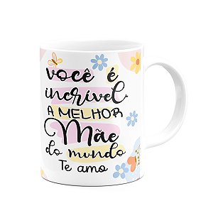 Caneca Mães - Você é incrível, a melhor do mundo - 325ml