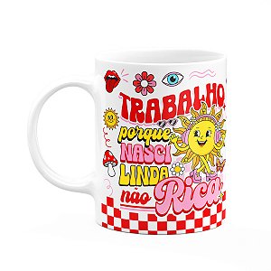 Caneca Divertida Vibes - Trabalho pq nasci linda, não rica