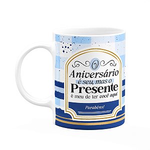 Caneca Aniversário - O presente é meu de ter você aqui
