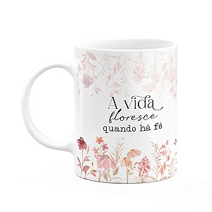 Caneca Florescer - A vida floresce quando há fé