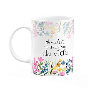 Caneca Florescer - Acredito no lado bom da vida