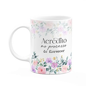 Caneca Florescer - Acredito no processo do florescer
