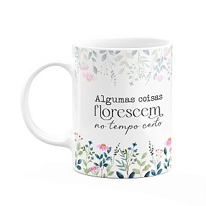 Caneca Florescer - Algumas coisas florescem no tempo certo