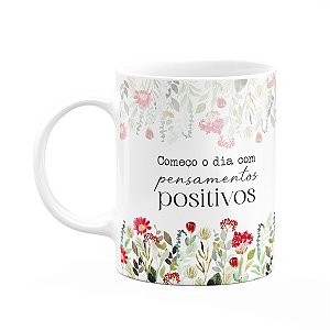 Caneca Florescer - Começo o dia com pensamentos positivos
