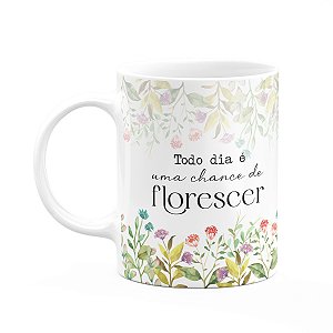 Caneca Florescer - Todo dia é uma chance de florescer