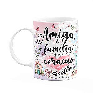 Caneca Amizade - Amiga É Família Que O Coração Escolhe