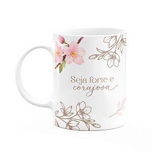 Caneca Floral Mulheres - Seja Forte e Corajosa