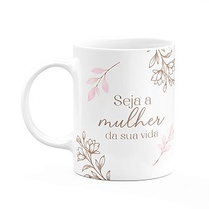 Caneca Floral Mulheres - Seja a Mulher da Sua Vida