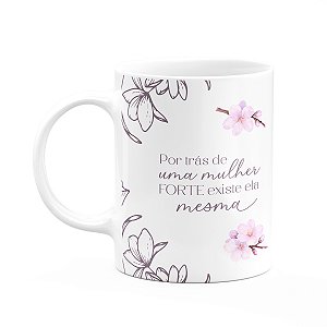 Caneca Floral Mulheres - Por Trás De Uma Mulher Forte