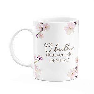 Caneca Floral Mulheres - O Brilho Dela Vem de Dentro