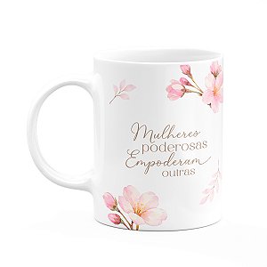 Caneca Floral Mulheres - Mulheres Poderosas Empoderam Outras