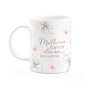 Caneca Floral Mulheres - Mulheres Fortes Elevam as Outras