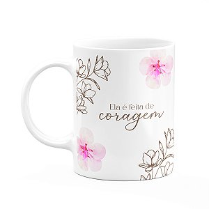 Caneca Floral Mulheres - Ela é Feita de Coragem
