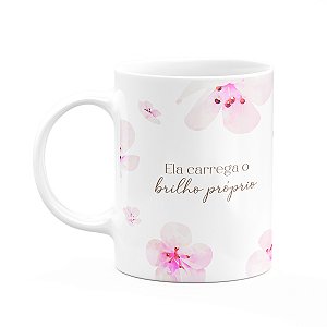 Caneca Floral Mulheres - Ela Carrega o Brilho Próprio