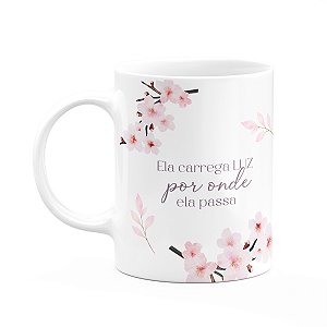 Caneca Floral Mulheres - Ela Carrega Luz por Onde Passa