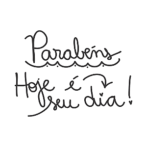 PARABÉNS HOJE É SEU DIA