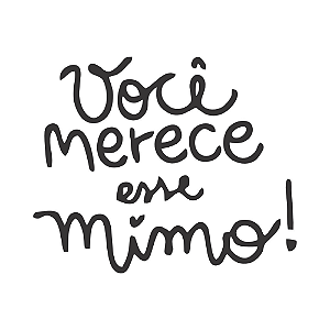 VOCÊ MERECE ESSE MIMO