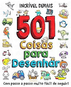 Livro 501 Coisas para Desenhar  -  Com passo-a-passo seguir!   (5 anos ou +)