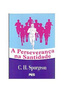 A Perseverança na Santidade / Charles H. Spurgeon