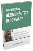 Introdução à Hermenêutica Reformada / Paulo Anglada