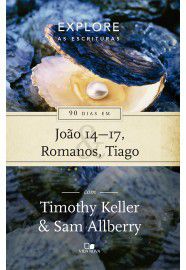 Série Explore as Escrituras: 90 dias em João 14-17, Romanos e Tiago / Timothy Keller & Sam Allberry
