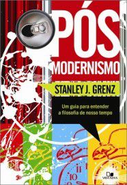 Pós-modernismo: Um guia para entender a filosofia do nosso tempo / Stanley J. Grenz