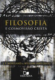 Filosofia e cosmovisão cristã / J P Moreland e Willian L. Craig