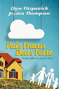 Pais Fracos, Deus Forte / Elyse Fitzpatrick