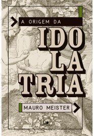 A Origem da Idolatria / Mauro Meister