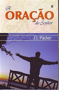 A Oração do Senhor / J. I. Packer