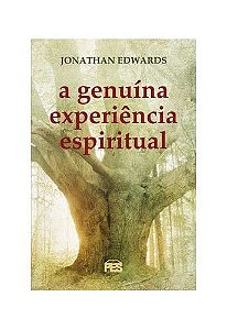 A Genuína experiência expiritual / Jonathan Edwards