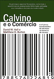 Calvino e o Comércio / David W. Hall & Matthew D. Burton