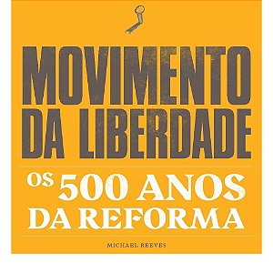 Movimento da Liberdade: Os 500 anos da Reforma / M. Reeves